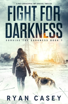 Fight For Darkness: A Post Apocalyptic EMP Survival Thriller - Book #7 of the Survive the Darkness