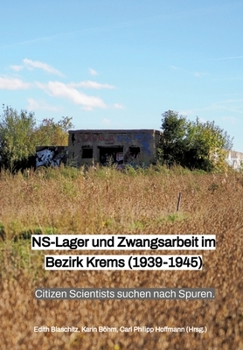NS-Lager und Zwangsarbeit im Bezirk Krems (1939 - 1945): Citizen Scientists suchen nach Spuren. (German Edition)