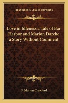 Love in Idleness: A Tale of Bar Harbor. Marion Darche: A Story Without Comment - Primary Source Edition