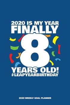 Paperback 2020 Is My Year - Finally 8 Years Old! Leap Year Birthday - 2020 Weekly Goal Planner: 53 Full Weeks of Year 2020 Organized Into Daily Notes Sections w Book
