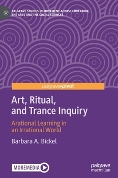 Hardcover Art, Ritual, and Trance Inquiry: Arational Learning in an Irrational World Book