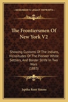 Paperback The Frontiersmen Of New York V2: Showing Customs Of The Indians, Vicissitudes Of The Pioneer White Settlers, And Border Strife In Two Wars (1883) Book