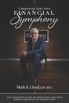 Paperback Composing Your Own Financial Symphony: Five Concerns Facing Retirees Today and Four Simple Strategies to Address Them Book