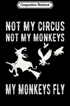 Composition Notebook: Not My Circus Not My Monkeys My Monkeys Fly Witch  Journal/Notebook Blank Lined Ruled 6x9 100 Pages