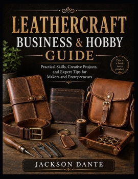 Paperback Leathercraft Business & Hobby Guide: Practical Skills, Creative Projects, and Expert Tips for Makers and Entrepreneurs Book