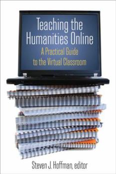 Hardcover Teaching the Humanities Online: A Practical Guide to the Virtual Classroom: A Practical Guide to the Virtual Classroom Book