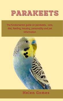 Paperback Parakeets: The fundamental guide on Parakeets, care, diet, feeding, housing, personality and pet information Book