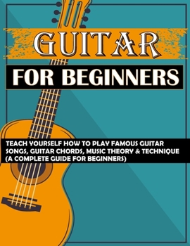 Paperback Guitar for Beginners: Teach Yourself How to Play Famous Guitar Songs, Guitar Chords, Music Theory & Technique (A Complete Guide for Beginner Book