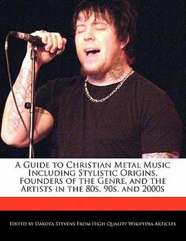 A Guide to Christian Metal Music Including Stylistic Origins, Founders of the Genre, and the Artists in the 80s, 90s, And 2000s