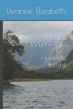 Paperback Maybe EVERYTHING Isn't Hopeless Bullshit Book