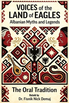 Voices of the Land of Eagles: Albanian Myths and Legends: The Oral Tradition