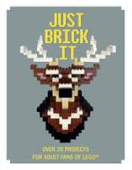 Hardcover Just Brick It: Over 20 Projects for Adult Fans of Lego Book