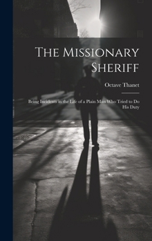 Hardcover The Missionary Sheriff: Being Incidents in the Life of a Plain Man who Tried to do His Duty Book