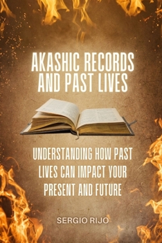 Akashic Records and Past Lives: Understanding How Past Lives Can Impact Your Present and Future