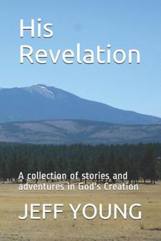His Revelation: A collection of stories and adventures in God's Creation