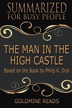 Paperback Summary: The Man In the High Castle - Summarized for Busy People: Based on the Book by Philip K. Dick Book