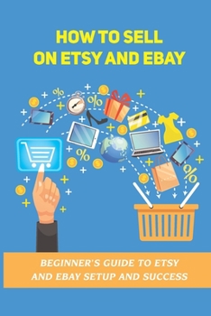 Paperback How To Sell On Etsy And eBay: Beginner's Guide To Etsy And eBay Setup And Success: Online Business Book