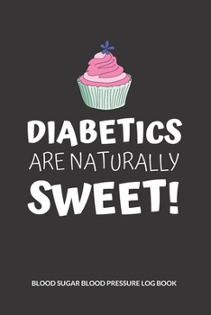 Diabetics are naturally sweet! Blood Sugar Blood Pressure Log Book: V.27 Glucose Tracking Log Book 54 Weeks with Monthly Review Monitor Your Health (1 Year) 6 x 9 Inches (Gift)