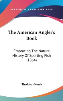 Hardcover The American Angler's Book: Embracing The Natural History Of Sporting Fish (1864) Book