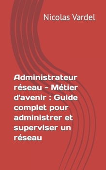 Paperback Administrateur réseau - Métier d'avenir: Guide complet pour administrer et superviser un réseau [French] Book