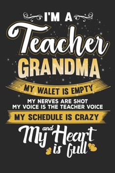 Paperback I'M A Teacher Grandma My Walet is Empty My Nerves Are Shot My Voice is The Teacher Voice My Schedule is Crazy and My Heart is Full: Lined Writing Note Book