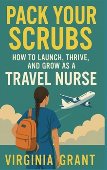 Hardcover Pack Your Scrubs: How to Launch, Thrive, and Grow As Travel Nursing Book