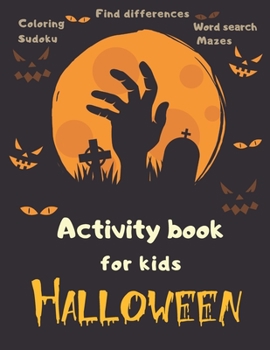 Halloween Activity Book Coloring Mazes Sudoku Word search Find differences for Kids: with Solutions Fun Workbook Spooky Scary Things, Games For Little ... best idea original gift present for halloween
