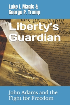 Liberty’s Guardian: John Adams and the Fight for Freedom (The Presidential Saga: Trailblazers of American History)