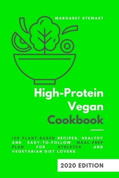 Paperback High-Protein Vegan Cookbook: 150 Plant-Based Recipes, Healthy and Easy-to-Follow Meal-Prep Plan for Athletes and Vegetarian Diet Lovers Book