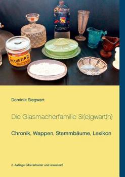 Paperback Die Glasmacherfamilie Si(e)gwart(h): Chronik, Wappen, Stammbäume, Lexikon [German] Book