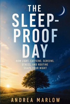 Paperback The Sleep-Proof Day: How Light, Caffeine, Screens, Stress, and Routine Shape Your Night Book