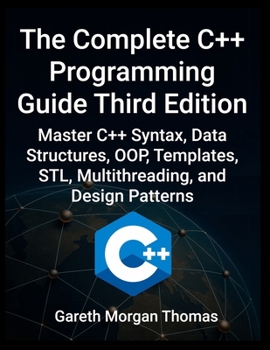 Paperback Complete C++ Programming Guide Third Edition: Master C++ Syntax, Data Structures, OOP, Templates, STL, Multithreading, and Design Patterns Book
