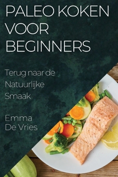 Paperback Paleo Koken voor Beginners: Terug naar de Natuurlijke Smaak [Dutch] Book