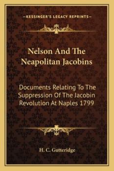 Paperback Nelson And The Neapolitan Jacobins: Documents Relating To The Suppression Of The Jacobin Revolution At Naples 1799 Book