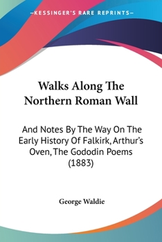 Paperback Walks Along The Northern Roman Wall: And Notes By The Way On The Early History Of Falkirk, Arthur's Oven, The Gododin Poems (1883) Book