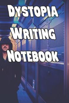 Dystopia Writing Notebook: Record Notes, Ideas, Courses, Reviews, Styles, Best Locations and Records of Your Dystopia Novels