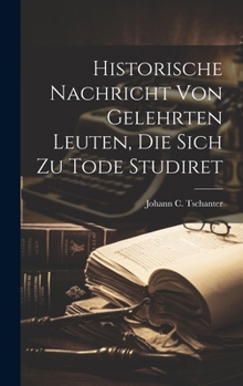 Hardcover Historische Nachricht Von Gelehrten Leuten, Die Sich Zu Tode Studiret Book