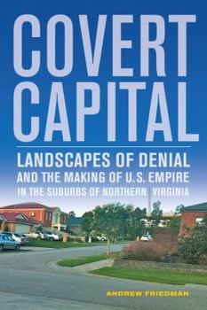 Paperback Covert Capital: Landscapes of Denial and the Making of U.S. Empire in the Suburbs of Northern Virginia Volume 37 Book