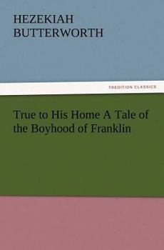 True to His Home; a Tale of the Boyhood of Franklin
