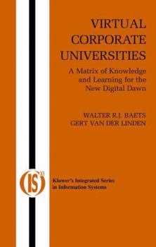 Virtual Corporate Universities: A Matrix of Knowledge and Learning for the New Digital Dawn (Integrated Series in Information Systems)