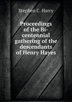 Proceedings of the Bi-centennial gathering of the descendants of Henry Hayes at Unionville, Chester County, Pa., September 2nd, 1905, together with a partial genealogy and other material relating to t