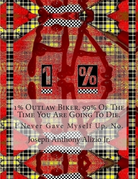 Paperback 1% Outlaw Biker. 99% Of The Time You Are Going To Die.: I Never Gave Myself Up. No. Book