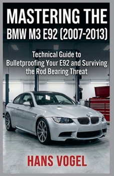 Paperback Mastering the BMW M3 E92 2007-2013: Technical Guide to Bulletproofing Your E92 and Surviving the Rod Bearing Threat Book