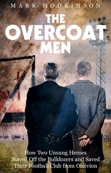 Paperback The Overcoat Men: How Two Unsung Heroes Thwarted a Secret Plan to Kill Off a Football Club Book