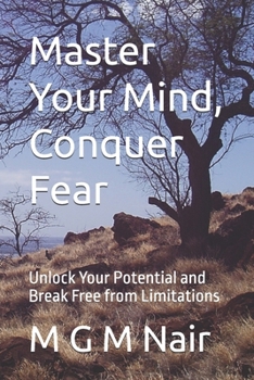 Paperback Master Your Mind, Conquer Fear: Unlock Your Potential and Break Free from Limitations Book