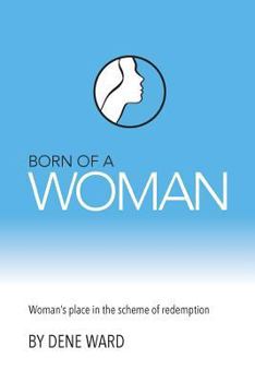 Paperback Born of a Woman: Woman's Place in the Scheme of Redemption Book