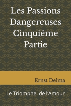 Paperback Les Passions Dangereuses Cinquiéme Partie: Le Triomphe Final de l'Amour [French] Book