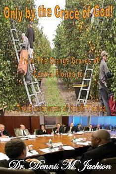 Only by the Grace of God: From the Orange Groves of Central Florida to the Boardrooms of South Florida