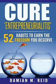 Paperback Cure 'Entrepreneurialitis': 52 Ways To Earn The FREEDOM You Deserve Book