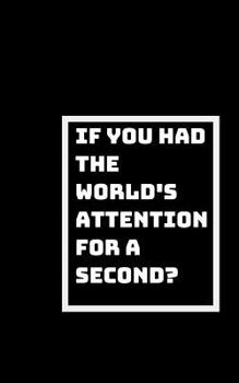 Paperback The World's Attention for a Second?: What Would You Say or Do? Book